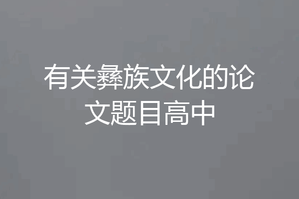 有关彝族文化的论文题目高中