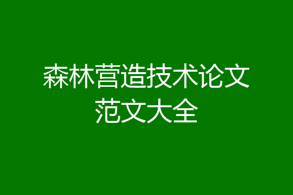 森林营造技术论文范文大全