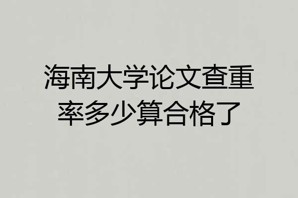 海南大学论文查重率多少算合格了