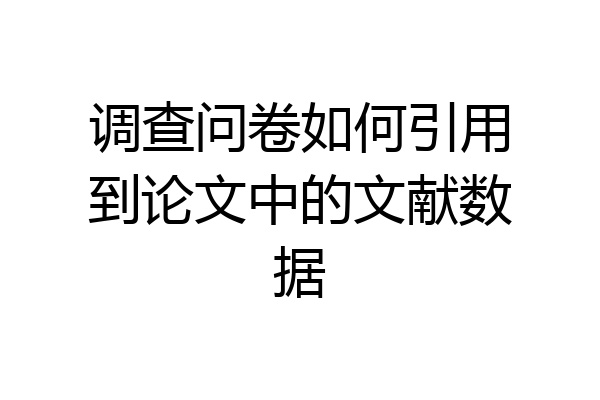 调查问卷如何引用到论文中的文献数据