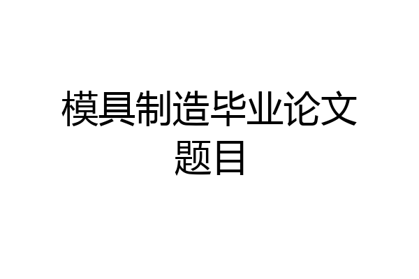 模具制造毕业论文题目