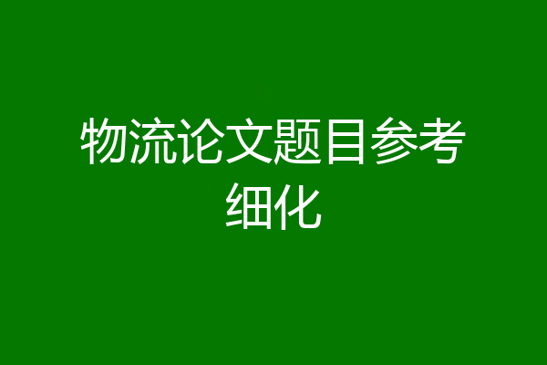 物流论文题目参考细化