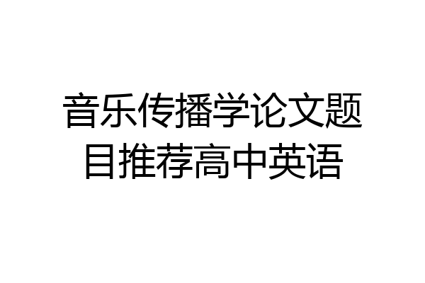 音乐传播学论文题目推荐高中英语