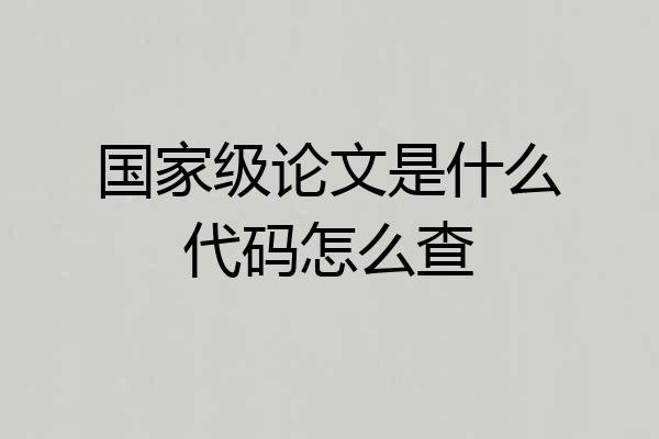 国家级论文是什么代码怎么查