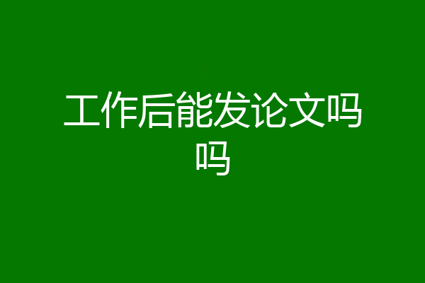 工作后能发论文吗吗