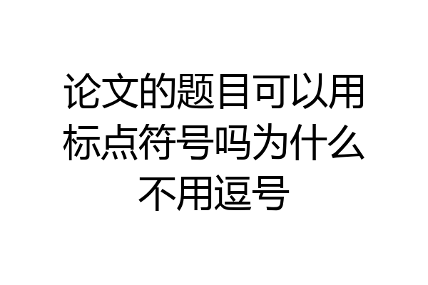 论文的题目可以用标点符号吗为什么不用逗号