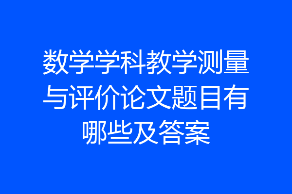 数学学科教学测量与评价论文题目有哪些及答案