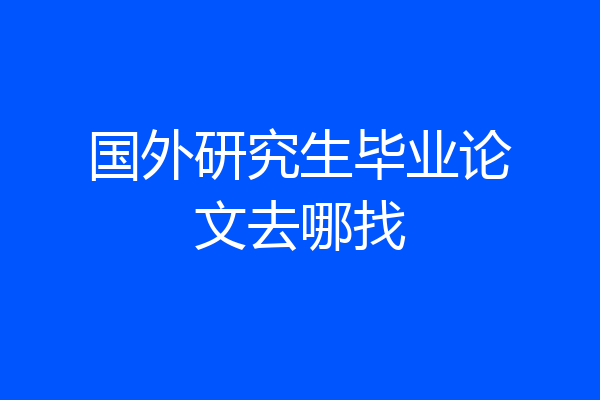国外研究生毕业论文去哪找