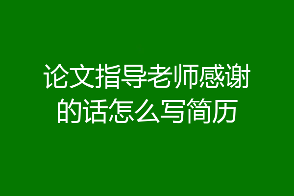 论文指导老师感谢的话怎么写简历