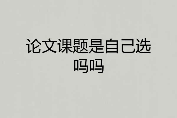 论文课题是自己选吗吗