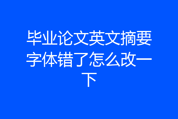毕业论文英文摘要字体错了怎么改一下