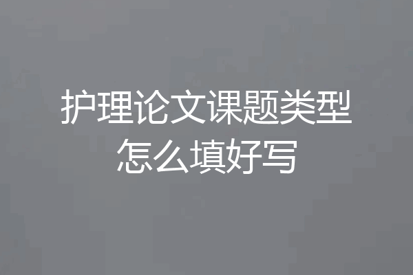 护理论文课题类型怎么填好写