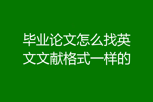 毕业论文怎么找英文文献格式一样的