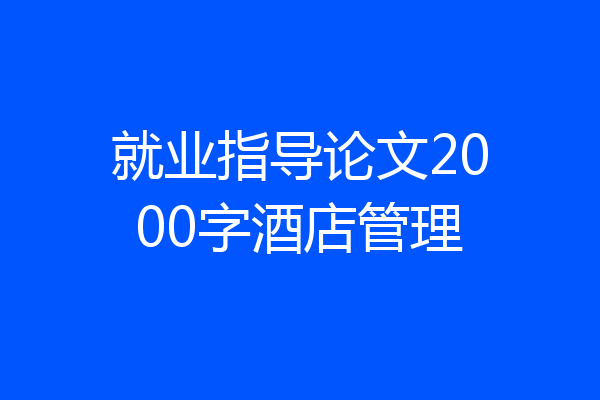 就业指导论文2000字酒店管理