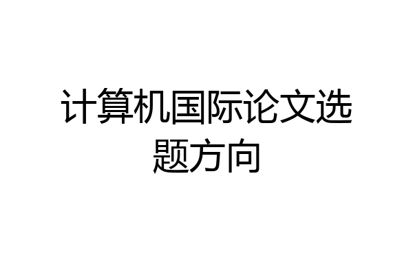 计算机国际论文选题方向