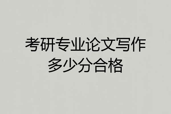 考研专业论文写作多少分合格