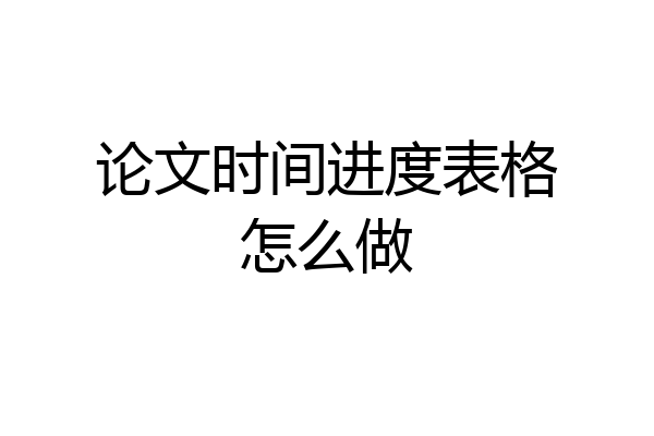 论文时间进度表格怎么做