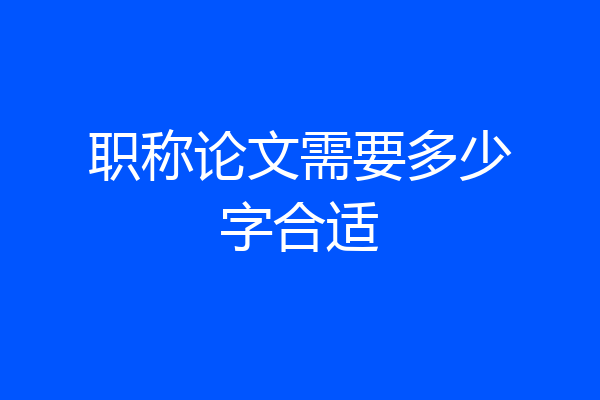 职称论文需要多少字合适