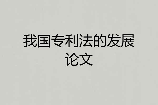 我国专利法的发展论文