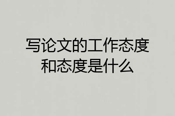 写论文的工作态度和态度是什么