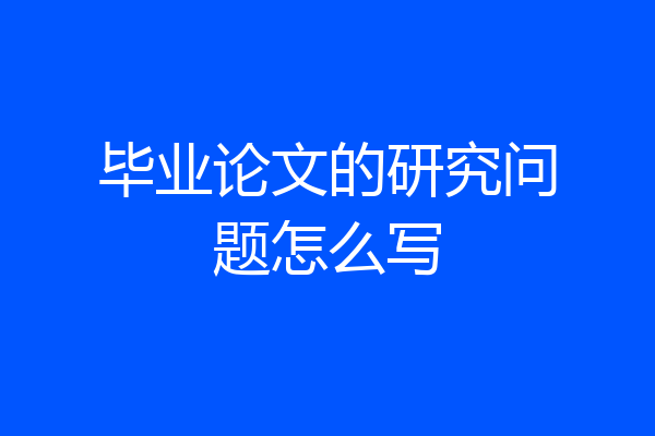 毕业论文的研究问题怎么写