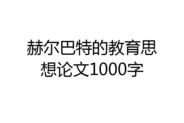 赫尔巴特的教育思想论文1000字