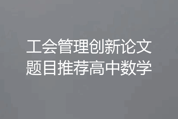 工会管理创新论文题目推荐高中数学