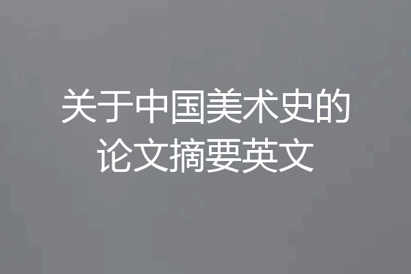 关于中国美术史的论文摘要英文