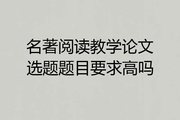 名著阅读教学论文选题题目要求高吗