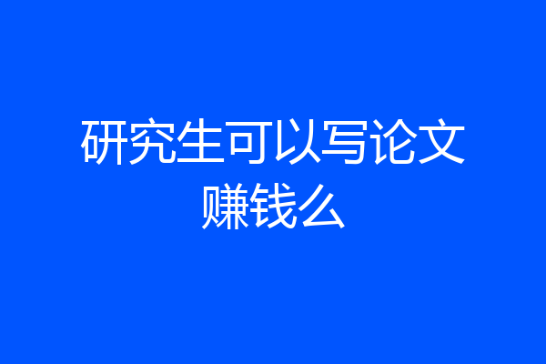 研究生可以写论文赚钱么