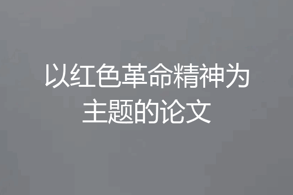 以红色革命精神为主题的论文