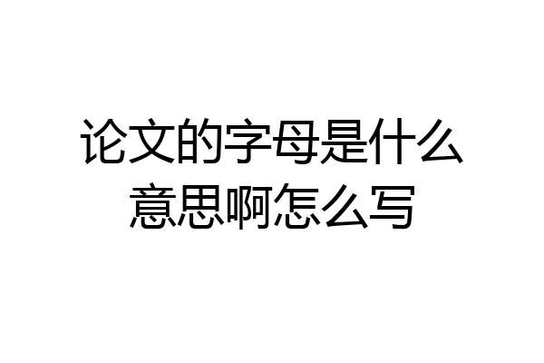 论文的字母是什么意思啊怎么写