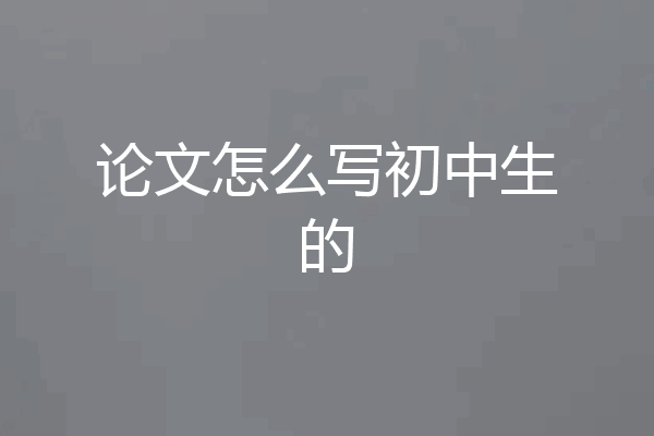 论文怎么写初中生的