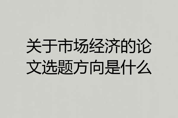 关于市场经济的论文选题方向是什么