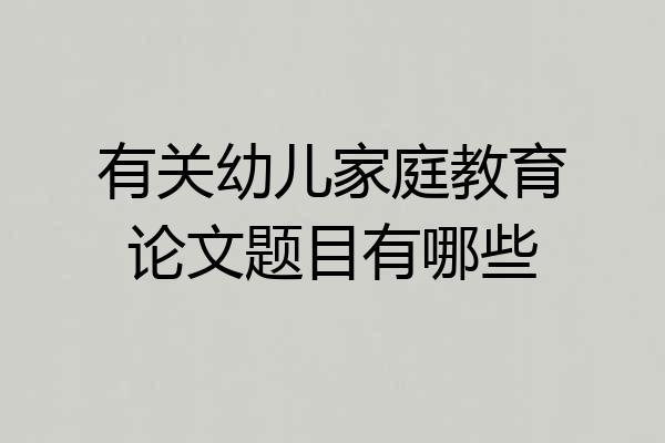 有关幼儿家庭教育论文题目有哪些