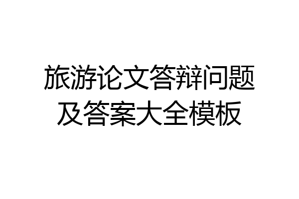 旅游论文答辩问题及答案大全模板