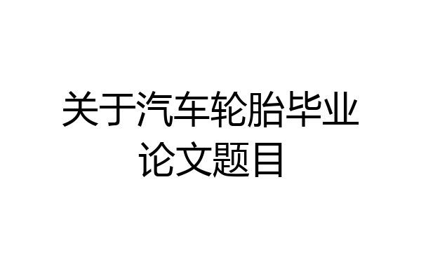 关于汽车轮胎毕业论文题目