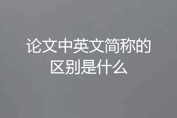 论文中英文简称的区别是什么