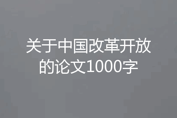 关于中国改革开放的论文1000字