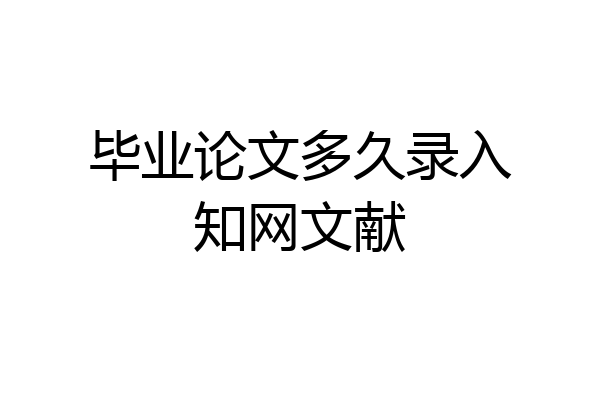 毕业论文多久录入知网文献