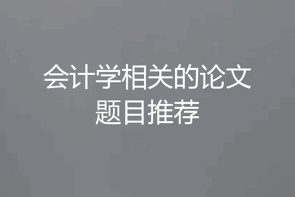 会计学相关的论文题目推荐