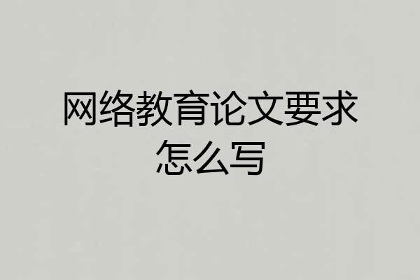 网络教育论文要求怎么写
