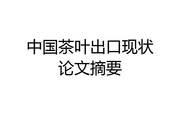 中国茶叶出口现状论文摘要