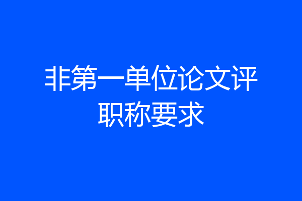 非第一单位论文评职称要求