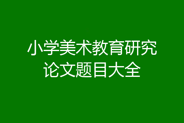 小学美术教育研究论文题目大全