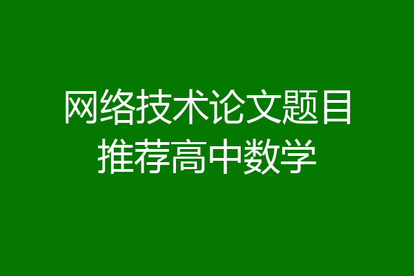 网络技术论文题目推荐高中数学