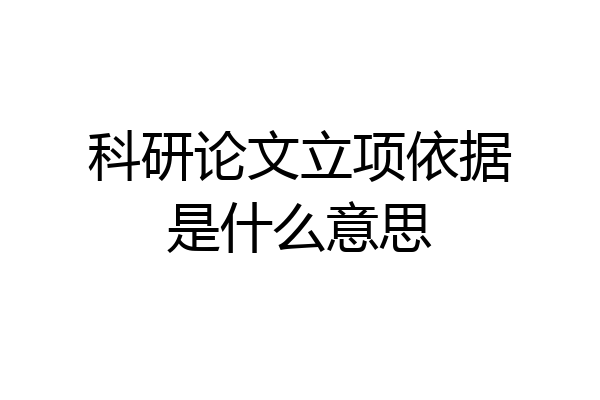 科研论文立项依据是什么意思
