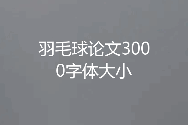 羽毛球论文3000字体大小
