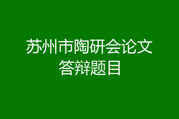 苏州市陶研会论文答辩题目