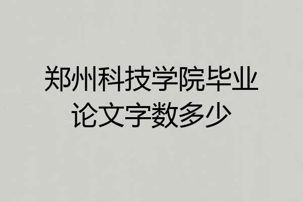 郑州科技学院毕业论文字数多少